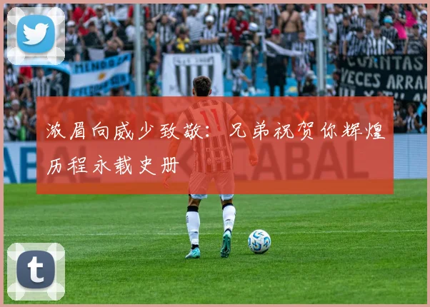 浓眉向威少致敬：兄弟祝贺你辉煌历程永载史册